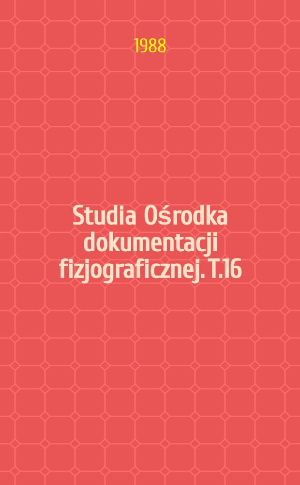 Studia Ośrodka dokumentacji fizjograficznej. T.16 : (Wartości środowiska przyrodniczego Niecki Nidziańskiej i zagadnienia jego ochrony
