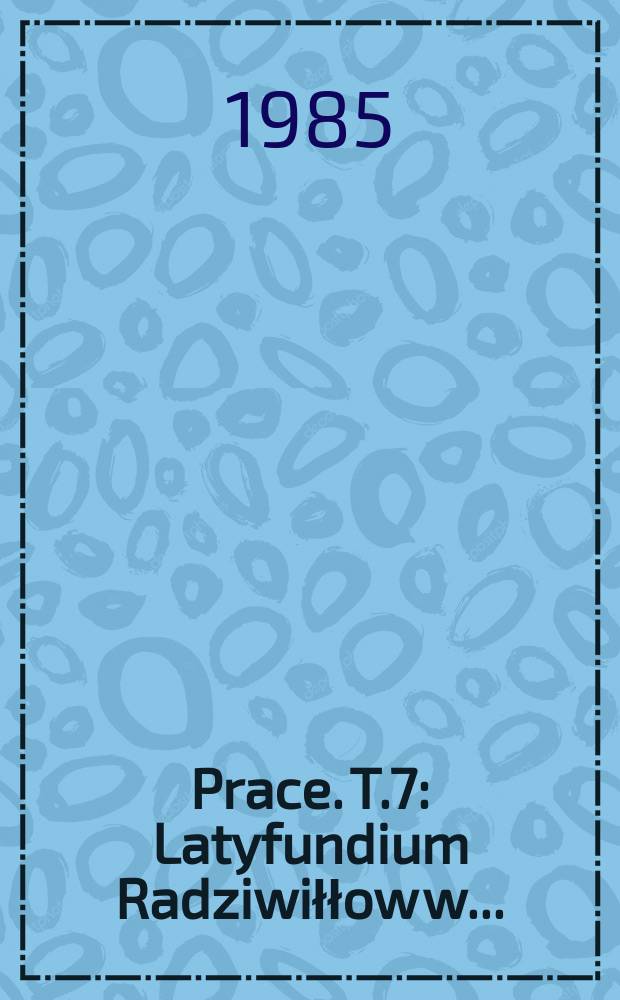[Prace]. T.7 : Latyfundium Radziwiłłow w ...