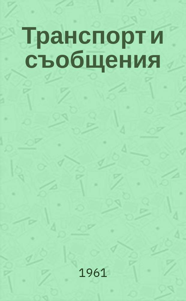 Транспорт и съобщения : Орган на М - вото на транспорта и съобщенията Месечно науч. - техн. списание. Г.13 1961, Бр.1