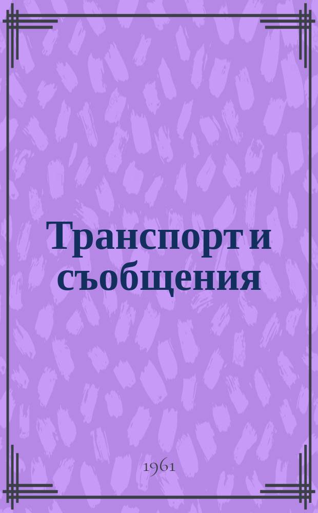 Транспорт и съобщения : Орган на М - вото на транспорта и съобщенията Месечно науч. - техн. списание. Г.12[1] 1961, Бр.6