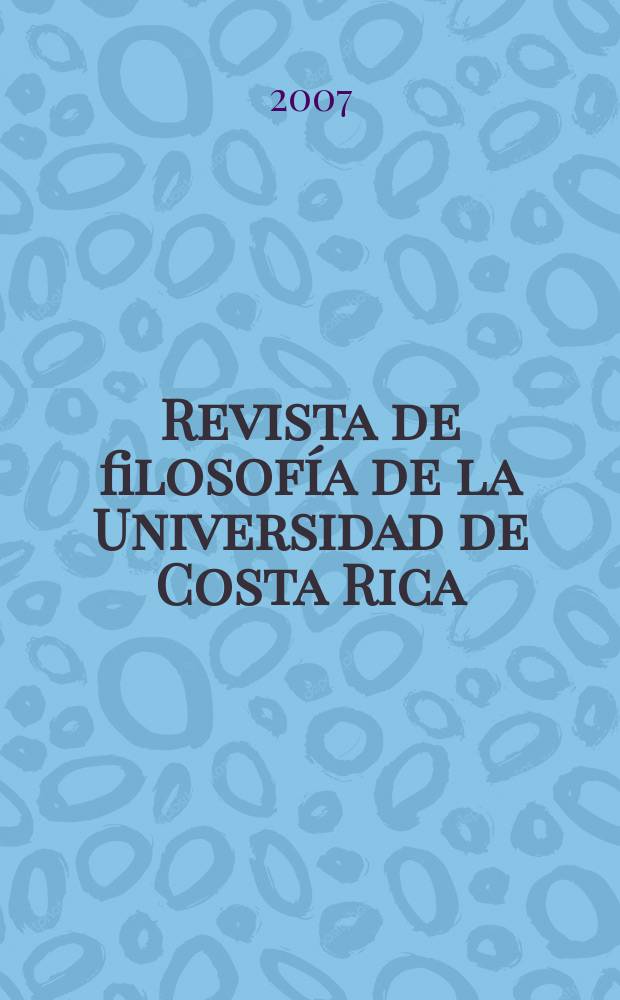 Revista de filosofía de la Universidad de Costa Rica : Publ. semestral de la Escuela de filosofía. Vol. 45, № 115/116