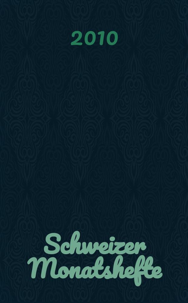 Schweizer Monatshefte : Zeitschrift f&uuml;r Politik, Wirtschaft, Kultur. Jg. 90 2010, № 976