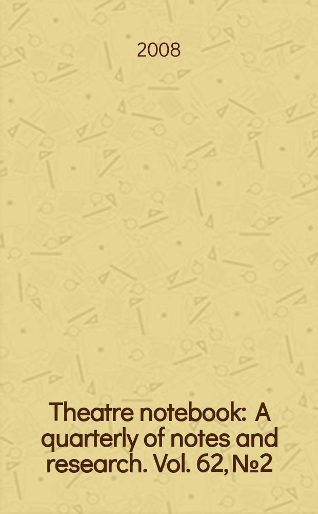 Theatre notebook : A quarterly of notes and research. Vol. 62, № 2