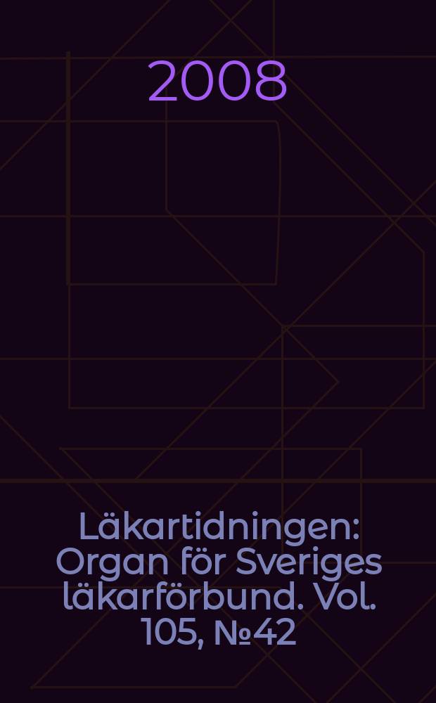 Läkartidningen : Organ för Sveriges läkarförbund. Vol. 105, № 42