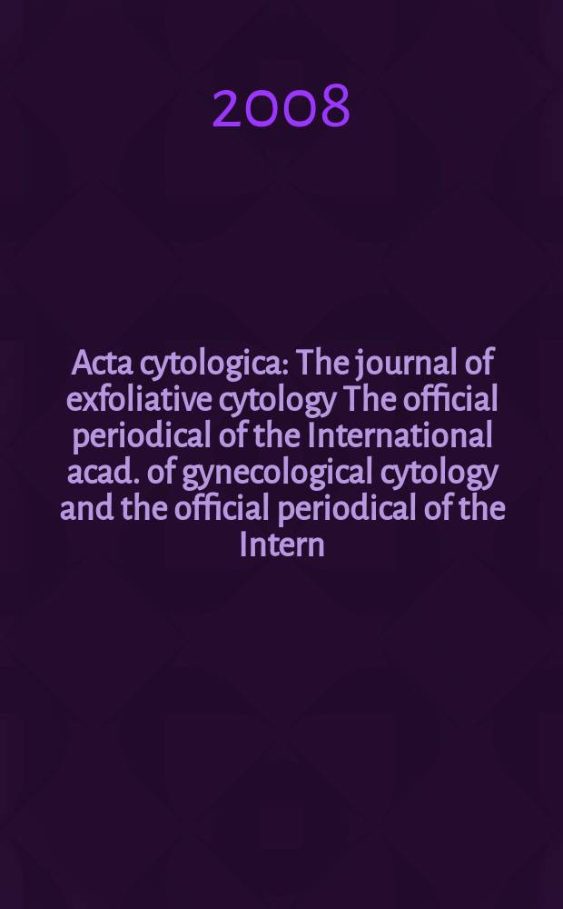 Acta cytologica : The journal of exfoliative cytology The official periodical of the International acad. of gynecological cytology and the official periodical of the Intern. Soc. cytology council. Vol. 52, № 2