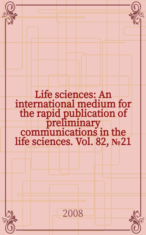 Life sciences : An international medium for the rapid publication of preliminary communications in the life sciences. Vol. 82, № 21/22
