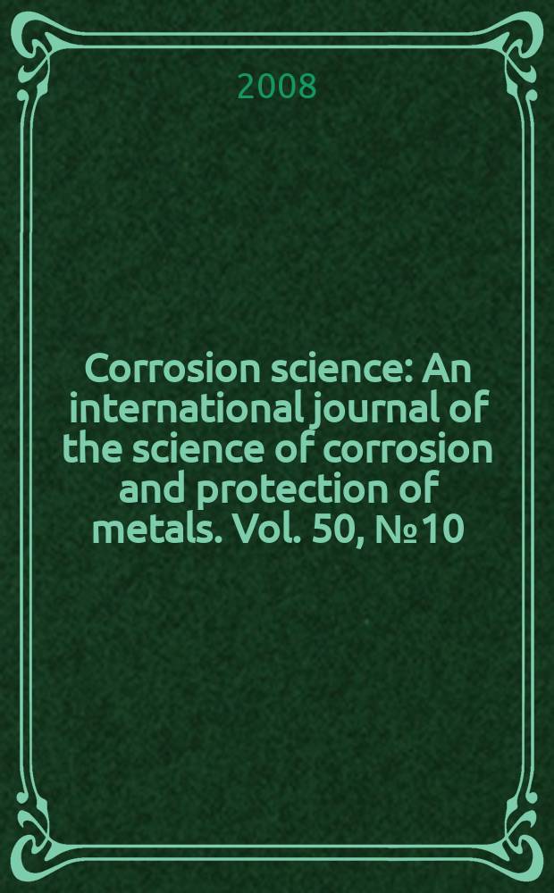 Corrosion science : An international journal of the science of corrosion and protection of metals. Vol. 50, № 10