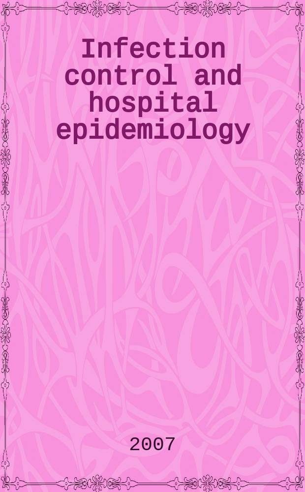 Infection control and hospital epidemiology : The offic. j. of the Soc. of hospital epidemiologists of America. Vol.28, №5