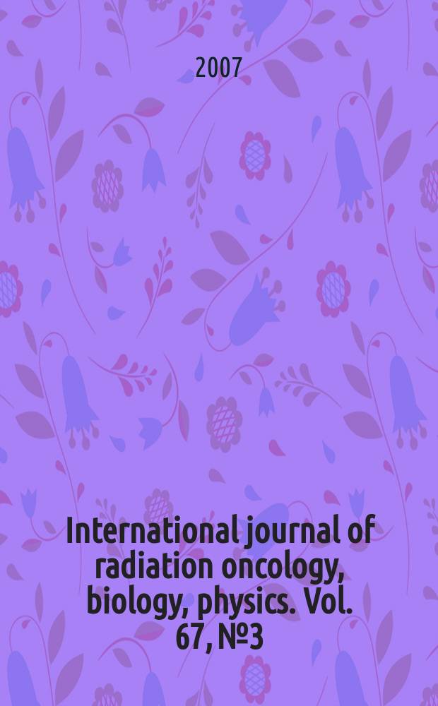 International journal of radiation oncology, biology, physics. Vol. 67, № 3