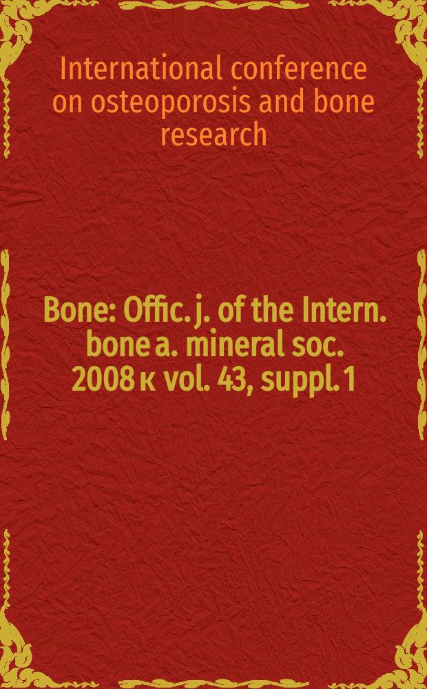 Bone : Offic. j. of the Intern. bone a. mineral soc. 2008 к vol. 43, suppl. 1 : International conference on osteoporosis and bone research , October 22-25, 2008, Beijing, China = Международная конференция по остеопорозу и исследованию костей.2008