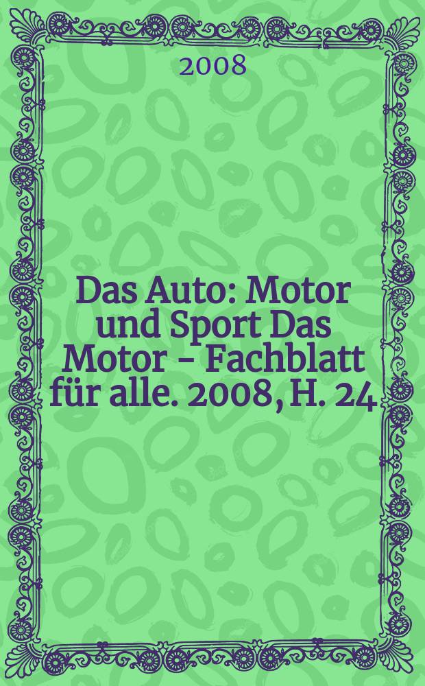 Das Auto : Motor und Sport Das Motor - Fachblatt f&uuml;r alle. 2008, H. 24