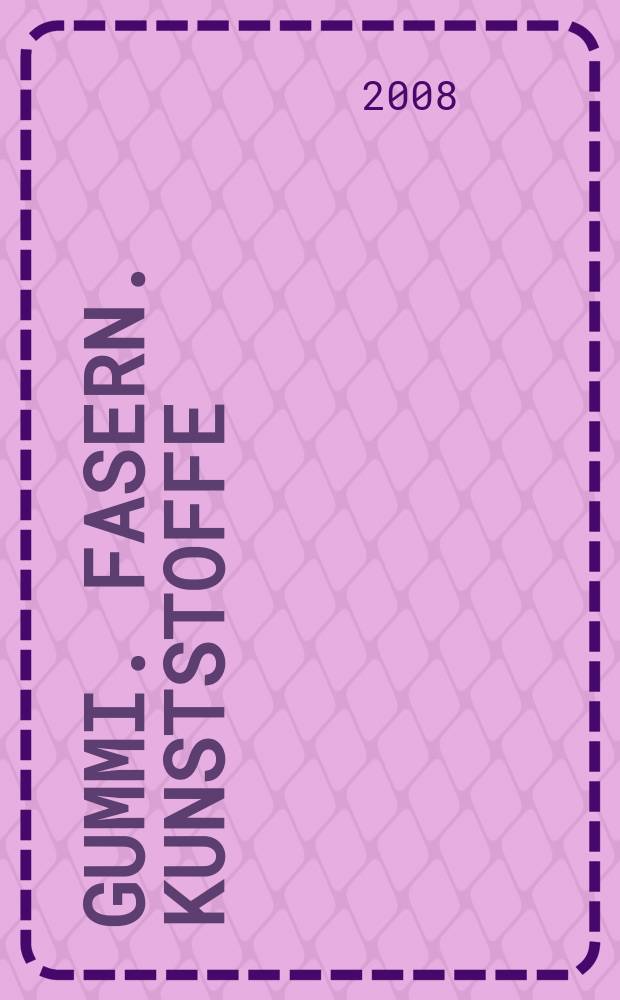 Gummi. Fasern. Kunststoffe : Intern. Fachzeitschrift für die Polymer - Verarbeitung. Jg. 61 2008, № 10