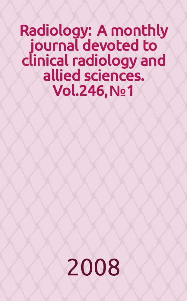 Radiology : A monthly journal devoted to clinical radiology and allied sciences. Vol.246, № 1