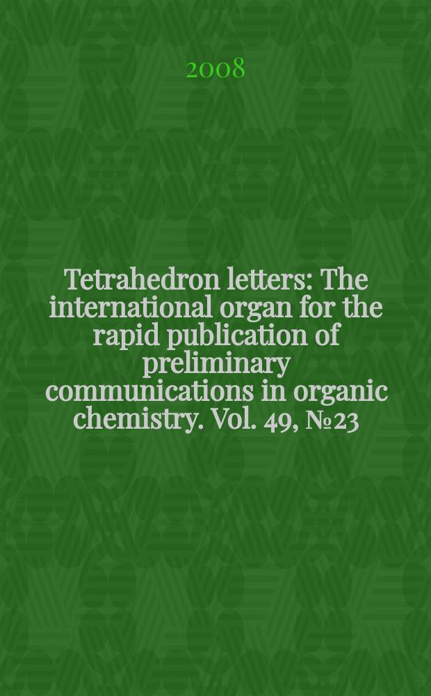 Tetrahedron letters : The international organ for the rapid publication of preliminary communications in organic chemistry. Vol. 49, № 23