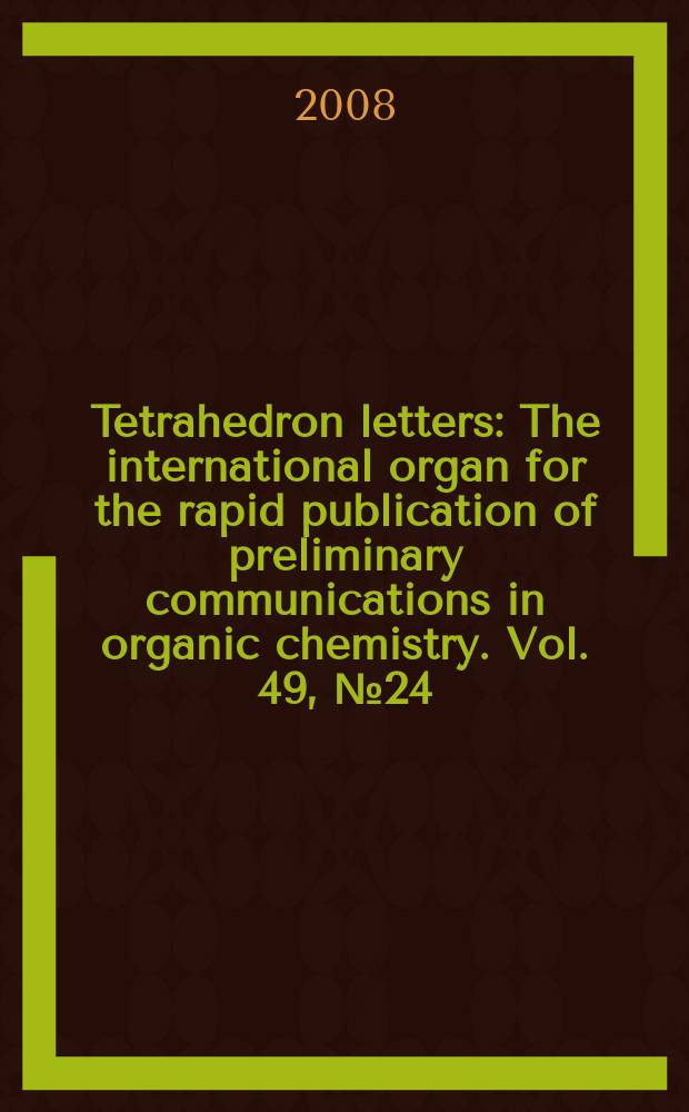 Tetrahedron letters : The international organ for the rapid publication of preliminary communications in organic chemistry. Vol. 49, № 24