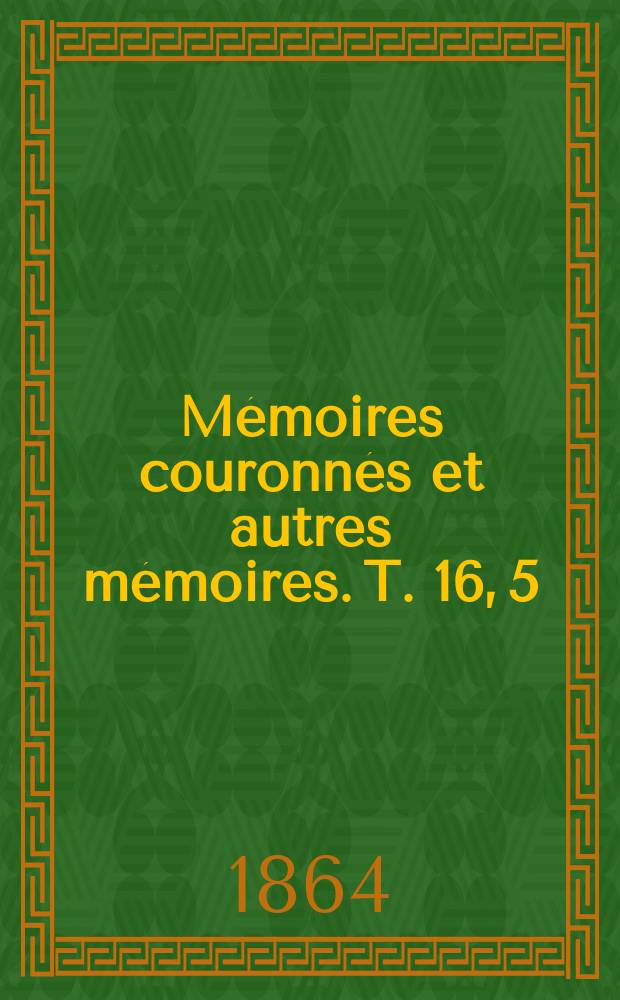 Mémoires couronnés et autres mémoires. T. 16, 5 : Note sur les tremblements de terre en 1861 = Заметки о землетрясениях в 1861 с приложением за предыдущие годы