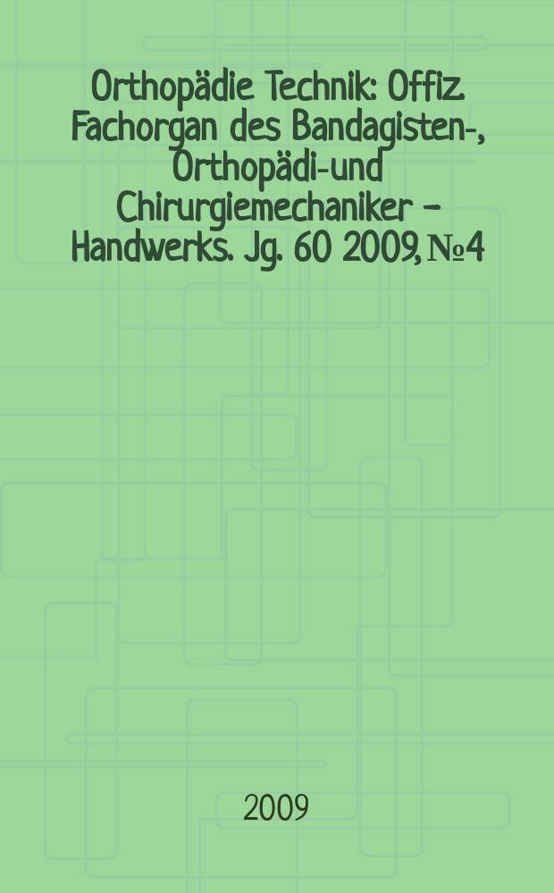Orthopädie Technik : Offiz. Fachorgan des Bandagisten-, Orthopädie- und Chirurgiemechaniker - Handwerks. Jg. 60 2009, № 4