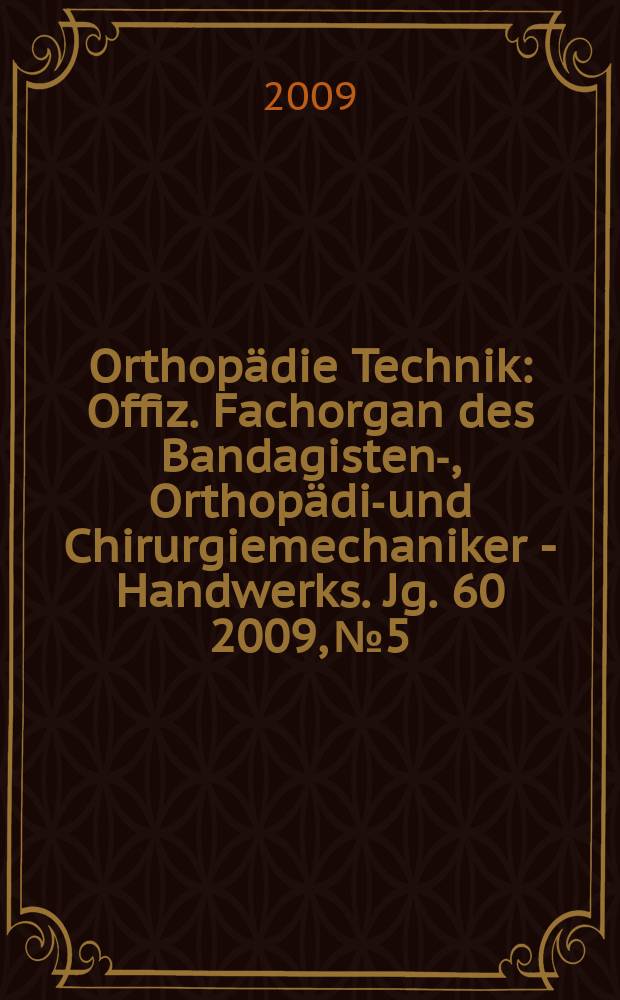 Orthopädie Technik : Offiz. Fachorgan des Bandagisten-, Orthopädie- und Chirurgiemechaniker - Handwerks. Jg. 60 2009, № 5