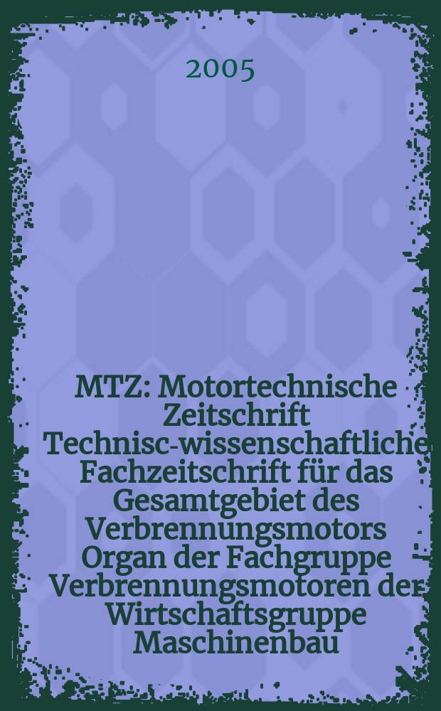 MTZ : Motortechnische Zeitschrift Technisch- wissenschaftliche Fachzeitschrift für das Gesamtgebiet des Verbrennungsmotors Organ der Fachgruppe Verbrennungsmotoren der Wirtschaftsgruppe Maschinenbau. 2005 к Nov., Extra = MTZ : Motortechnische Zeitschrift Technisch- wissenschaftliche Fachzeitschrift für das Gesamtgebiet des Verbrennungsmotors Organ der Fachgruppe Verbrennungsmotoren der Wirtschaftsgruppe Maschinenbau. 2005 к Nov., Extra : Werkstoffe im Automobilbau