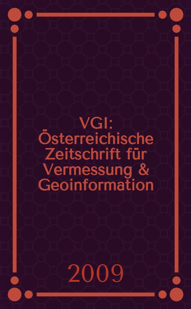 VGI: Österreichische Zeitschrift für Vermessung & Geoinformation : Vorm. ÖZ Organ der Österr. Ges. für Vermessung u. Geoinformation u. der Österr. Kommiss. für die Intern. Erdmessung. Jg. 97 2009, H. 4