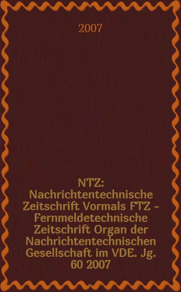 NTZ : Nachrichtentechnische Zeitschrift Vormals FTZ - Fernmeldetechnische Zeitschrift Organ der Nachrichtentechnischen Gesellschaft im VDE. Jg. 60 2007, H. 6