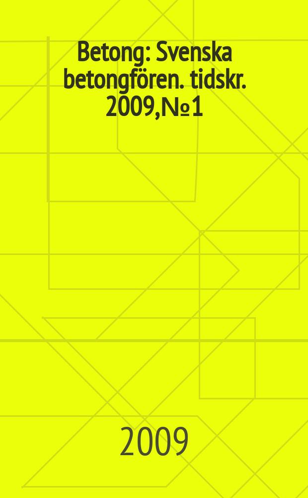 Betong : Svenska betongfören. tidskr. 2009, № 1