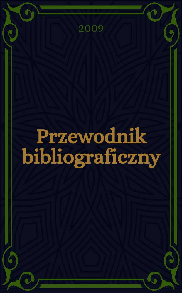 Przewodnik bibliograficzny : Urzędowy wykaz druków wyd. w Rzeczypospolitej Polskiej i poloniców zagranicznych, opracowany w Bibliotece narodowej. [Ser. 2], r. 65(77) 2009, № 3