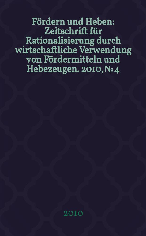 Fördern und Heben : Zeitschrift für Rationalisierung durch wirtschaftliche Verwendung von Fördermitteln und Hebezeugen. 2010, № 4