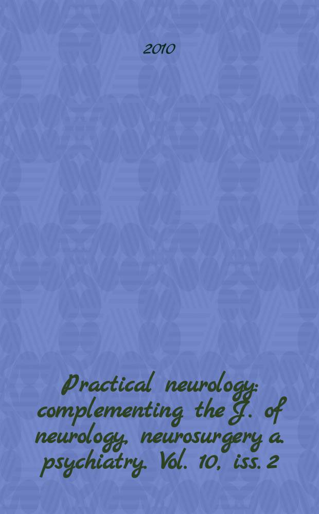 Practical neurology : complementing the J. of neurology, neurosurgery a. psychiatry. Vol. 10, iss. 2