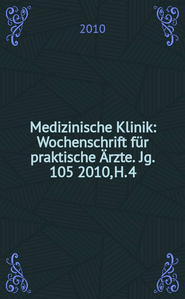 Medizinische Klinik : Wochenschrift für praktische Ärzte. Jg. 105 2010, H. 4