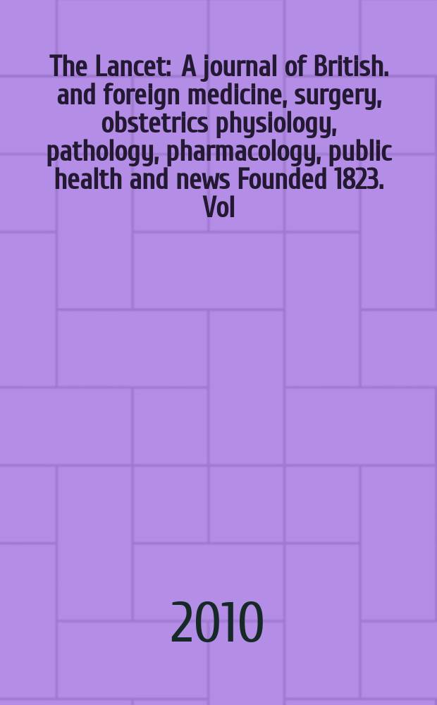 The Lancet : A journal of British. and foreign medicine, surgery, obstetrics physiology, pathology, pharmacology , public health and news Founded 1823. Vol. 375, № 9720