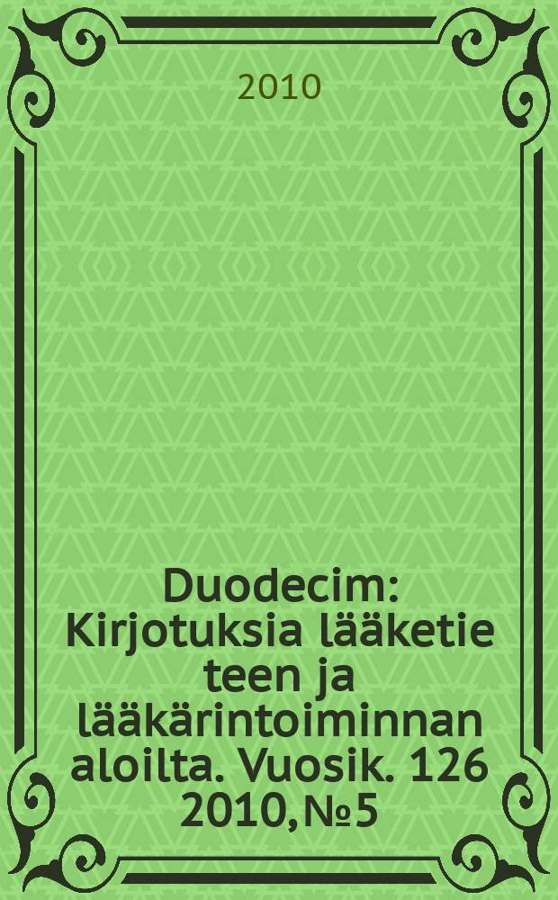 Duodecim : Kirjotuksia lääketie teen ja lääkärintoiminnan aloilta. Vuosik. 126 2010, № 5