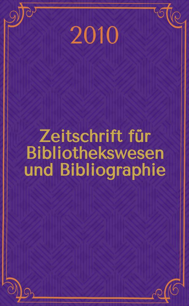 Zeitschrift für Bibliothekswesen und Bibliographie : Organ des Vereins deutscher Bibliothekare und des Vereins der Diplombibliothekare an wissenschaftlichen Bibliotheken. Jg. 57 2010, H. 1