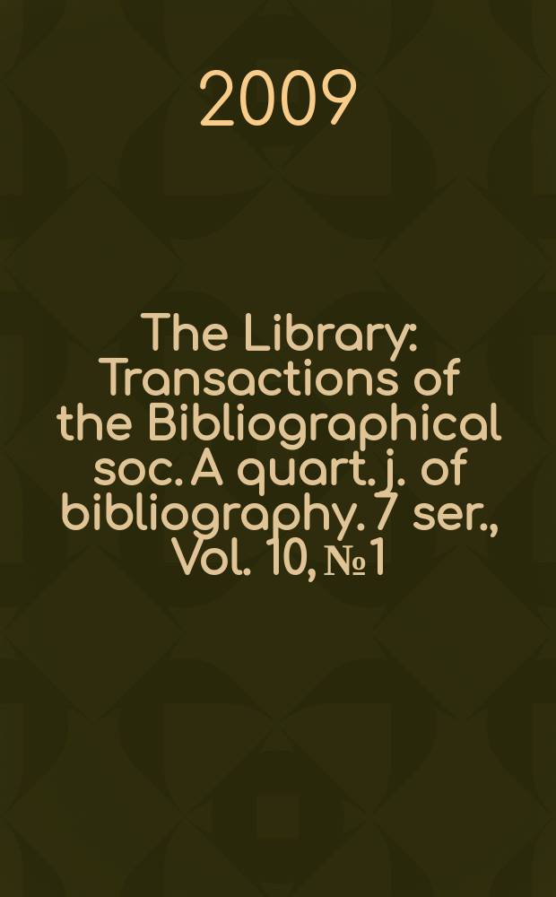 The Library : Transactions of the Bibliographical soc. A quart. j. of bibliography. 7 ser., Vol. 10, № 1