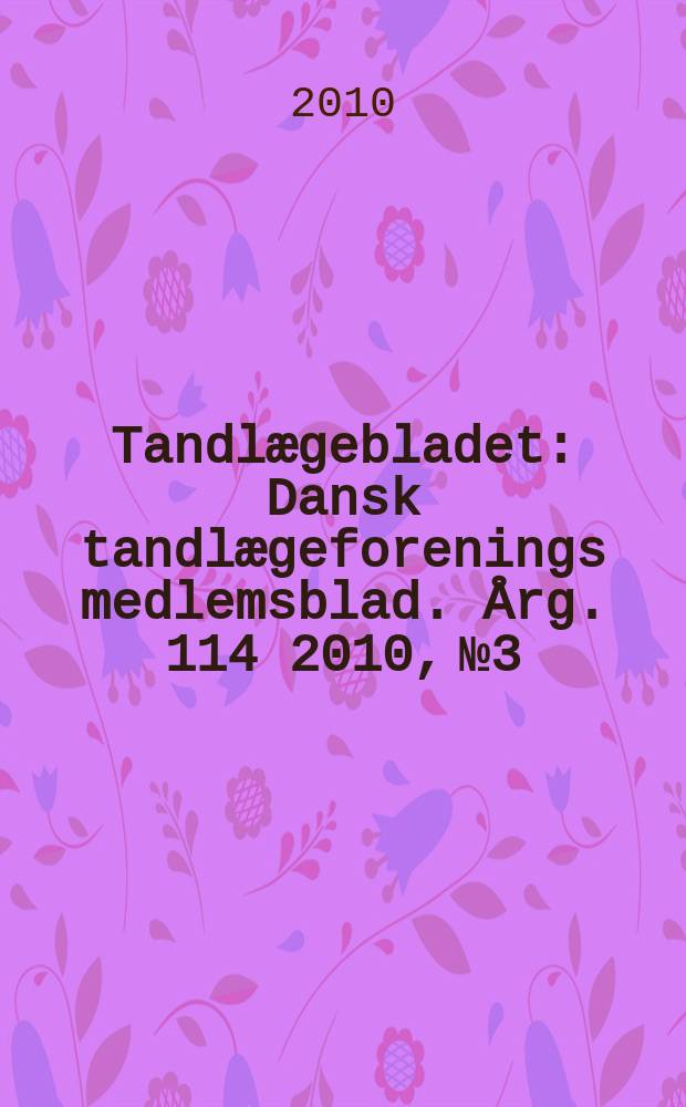Tandlægebladet : Dansk tandlægeforenings medlemsblad. Årg. 114 2010, № 3