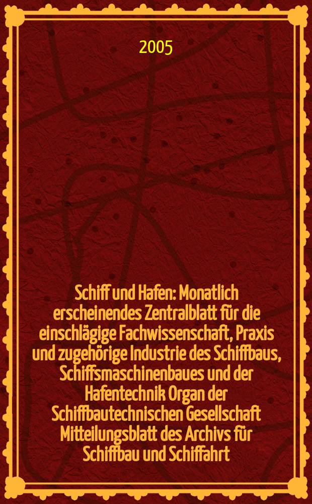 Schiff und Hafen : Monatlich erscheinendes Zentralblatt für die einschlägige Fachwissenschaft, Praxis und zugehörige Industrie des Schiffbaus, Schiffsmaschinenbaues und der Hafentechnik Organ der Schiffbautechnischen Gesellschaft Mitteilungsblatt des Archivs für Schiffbau und Schiffahrt. Jg. 57 2005, H. 7