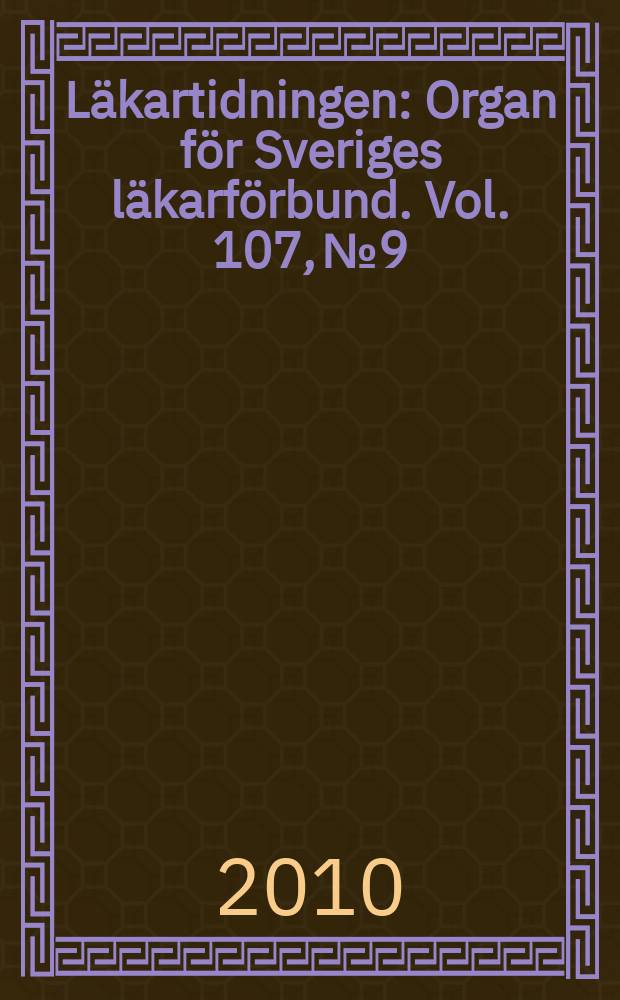 Läkartidningen : Organ för Sveriges läkarförbund. Vol. 107, № 9
