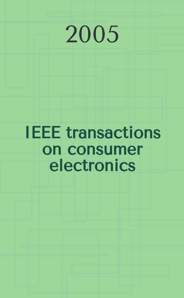 IEEE transactions on consumer electronics : A publ. by the IEEE Consumer electronics group of the BCCE soc. Vol. 51, № 2