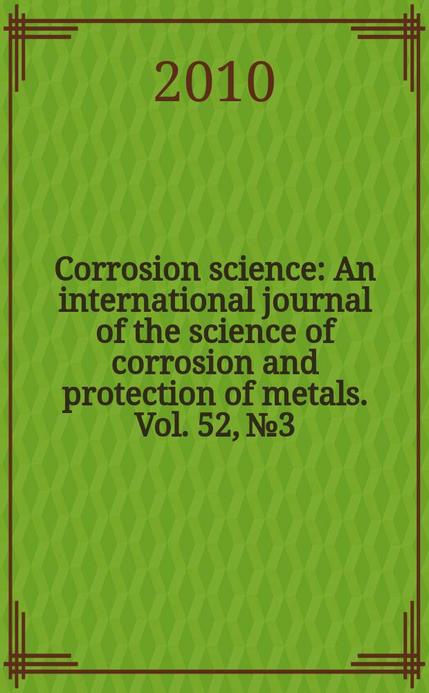 Corrosion science : An international journal of the science of corrosion and protection of metals. Vol. 52, № 3