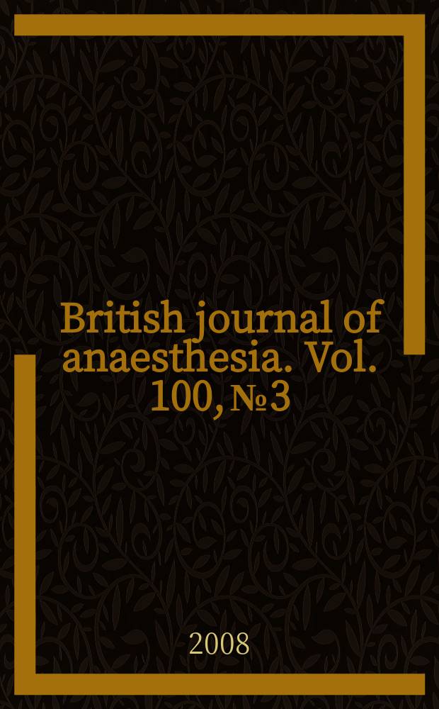 British journal of anaesthesia. Vol. 100, № 3