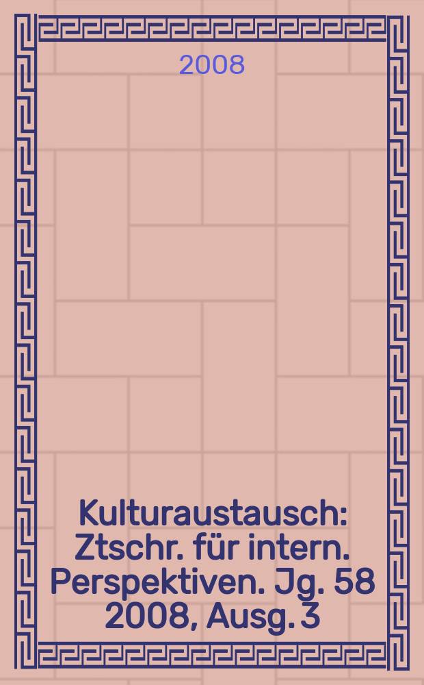 Kulturaustausch : Ztschr. für intern. Perspektiven. Jg. 58 2008, Ausg. 3