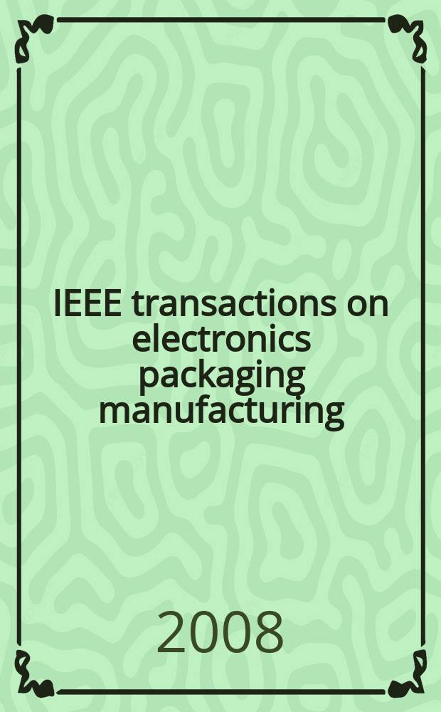IEEE transactions on electronics packaging manufacturing : A publ. of the IEEE components, packaging, a. manufacturing technology soc. Vol. 31, № 3