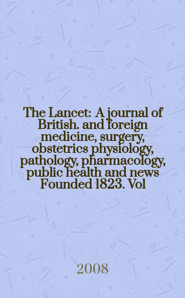 The Lancet : A journal of British. and foreign medicine, surgery, obstetrics physiology, pathology, pharmacology , public health and news Founded 1823. Vol. 372, № 9634