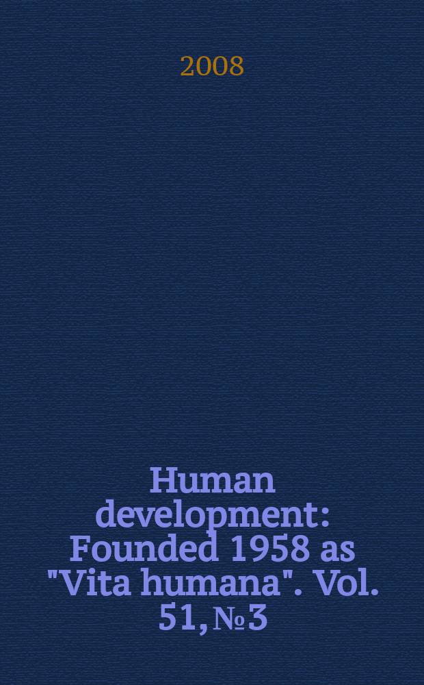 Human development : Founded 1958 as "Vita humana". Vol. 51, № 3