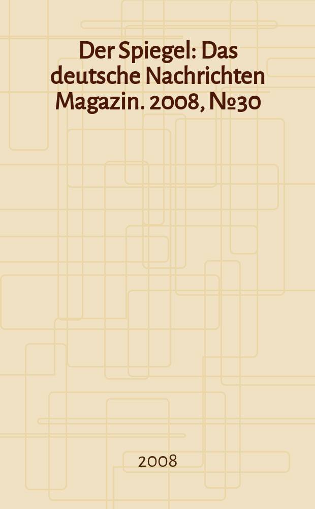 Der Spiegel : Das deutsche Nachrichten Magazin. 2008, № 30
