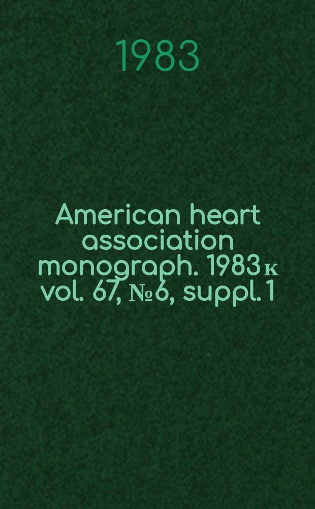 American heart association monograph. 1983 к vol. 67, № 6, suppl. 1 = American heart association monograph. № 96 : Proceedings of the Workshop on implications of recent beta-blocker trials for post-myacardial infraction patient