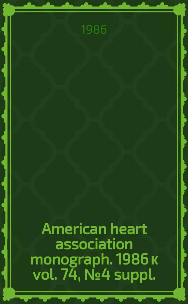 American heart association monograph. 1986 к vol. 74, № 4 suppl. = American heart association monograph. № 124 : Abstracts from the 59th scientific sessions, [Dallas (Tex.)], November 17-20, 1986