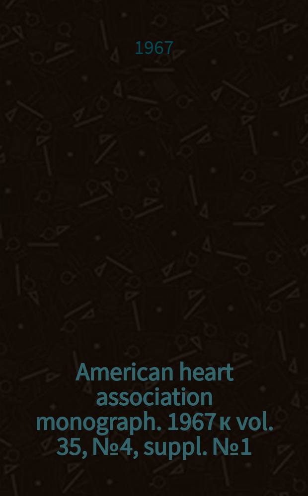 American heart association monograph. 1967 к vol. 35, № 4, suppl. № 1 = American heart association monograph. № 16