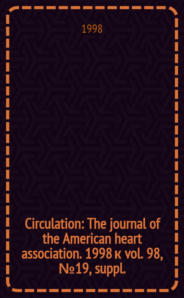 Circulation : The journal of the American heart association. 1998 к vol. 98, № 19, suppl.