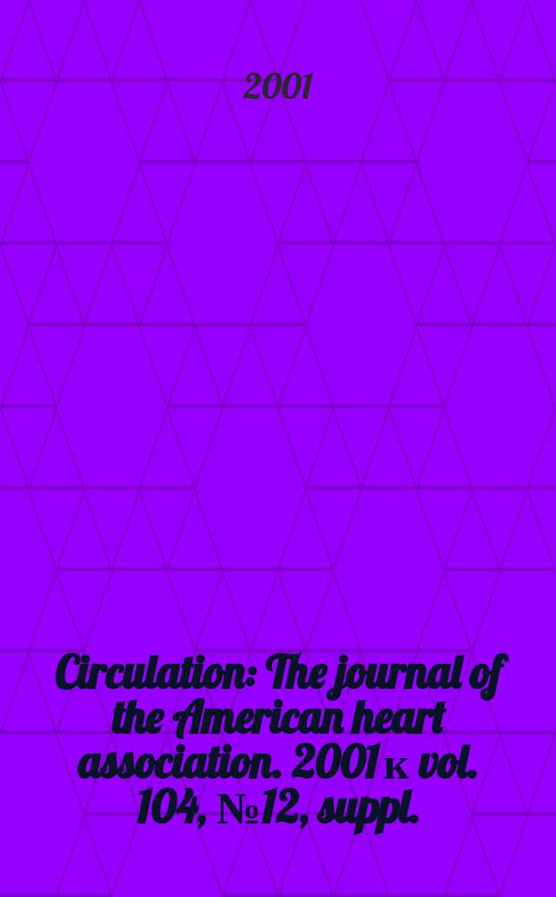 Circulation : The journal of the American heart association. 2001 к vol. 104, № 12, suppl.